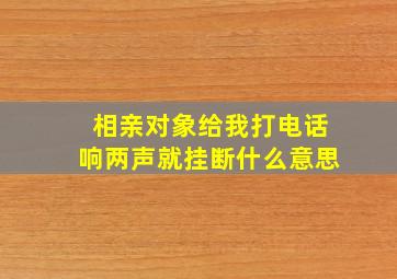 相亲对象给我打电话响两声就挂断什么意思