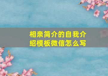 相亲简介的自我介绍模板微信怎么写