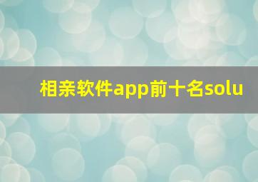 相亲软件app前十名solu