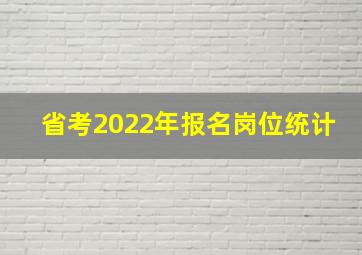 省考2022年报名岗位统计