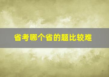 省考哪个省的题比较难