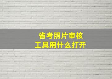 省考照片审核工具用什么打开