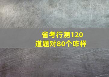 省考行测120道题对80个咋样