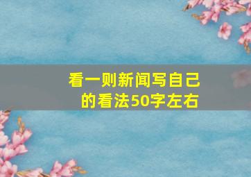 看一则新闻写自己的看法50字左右