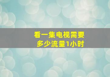 看一集电视需要多少流量1小时