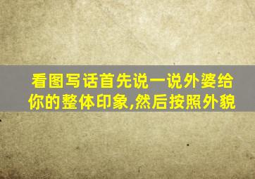 看图写话首先说一说外婆给你的整体印象,然后按照外貌