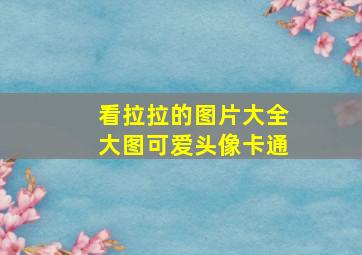 看拉拉的图片大全大图可爱头像卡通