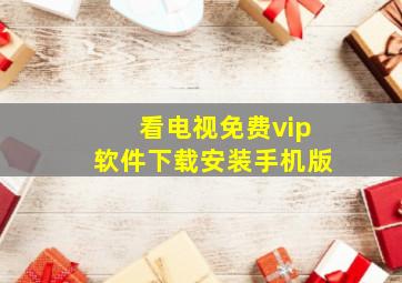 看电视免费vip软件下载安装手机版