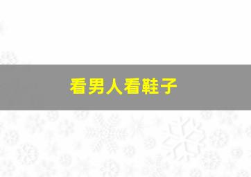 看男人看鞋子