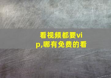 看视频都要vip,哪有免费的看