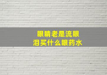 眼睛老是流眼泪买什么眼药水