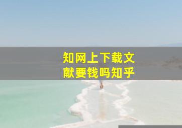 知网上下载文献要钱吗知乎