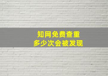 知网免费查重多少次会被发现