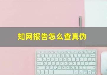 知网报告怎么查真伪