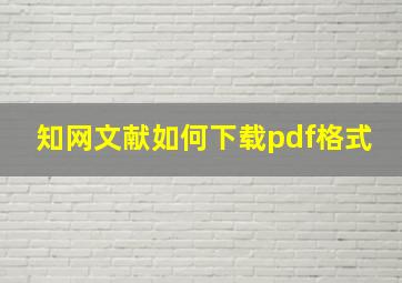 知网文献如何下载pdf格式