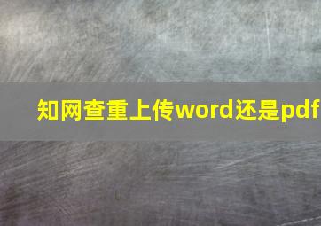 知网查重上传word还是pdf