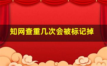 知网查重几次会被标记掉