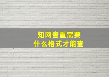 知网查重需要什么格式才能查