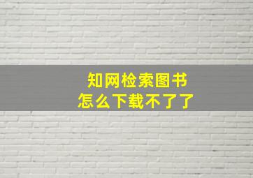 知网检索图书怎么下载不了了