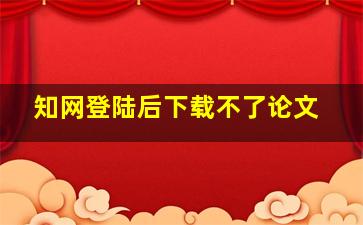 知网登陆后下载不了论文