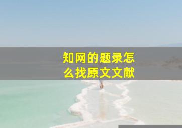 知网的题录怎么找原文文献