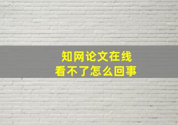 知网论文在线看不了怎么回事