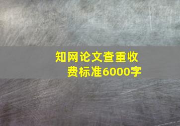 知网论文查重收费标准6000字