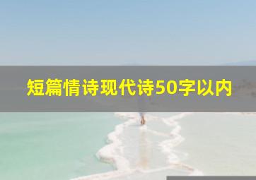 短篇情诗现代诗50字以内