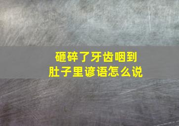 砸碎了牙齿咽到肚子里谚语怎么说