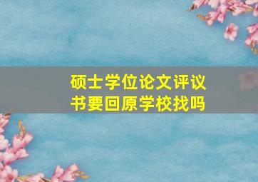 硕士学位论文评议书要回原学校找吗