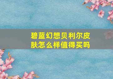 碧蓝幻想贝利尔皮肤怎么样值得买吗