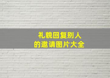 礼貌回复别人的邀请图片大全