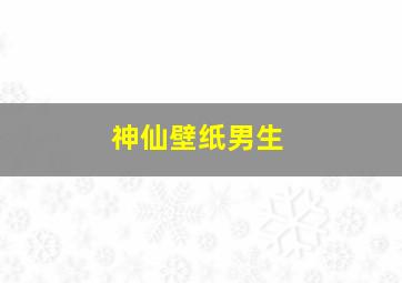 神仙壁纸男生