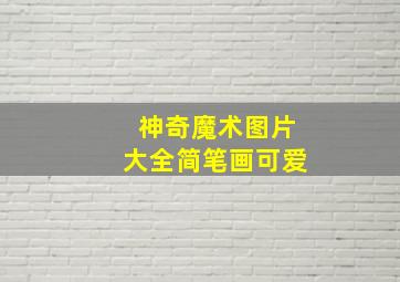 神奇魔术图片大全简笔画可爱