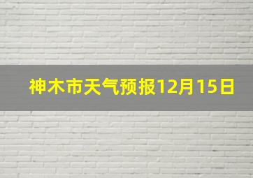 神木市天气预报12月15日