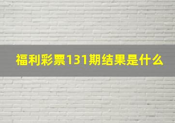 福利彩票131期结果是什么