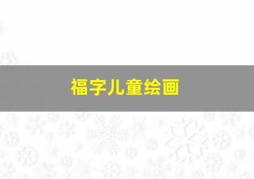 福字儿童绘画