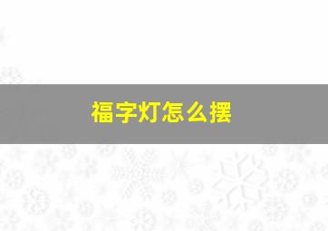 福字灯怎么摆