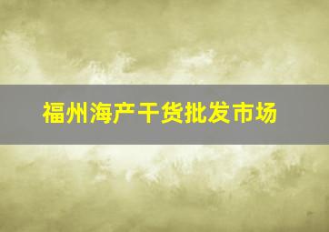 福州海产干货批发市场