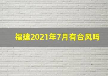 福建2021年7月有台风吗