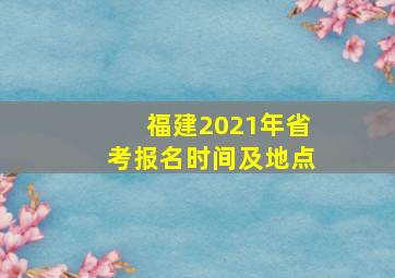 福建2021年省考报名时间及地点