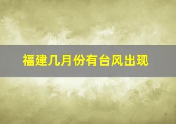 福建几月份有台风出现