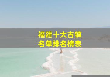 福建十大古镇名单排名榜表