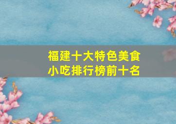 福建十大特色美食小吃排行榜前十名