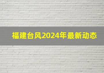 福建台风2024年最新动态