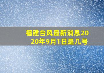 福建台风最新消息2020年9月1日是几号