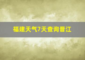 福建天气7天查询晋江