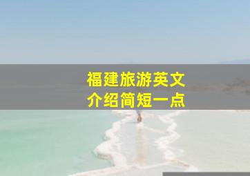 福建旅游英文介绍简短一点