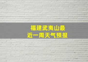 福建武夷山最近一周天气预报