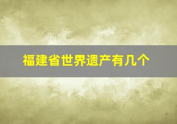 福建省世界遗产有几个